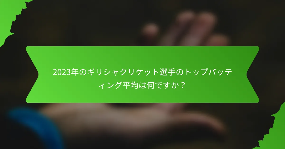 2023年のギリシャクリケット選手のトップバッティング平均は何ですか？