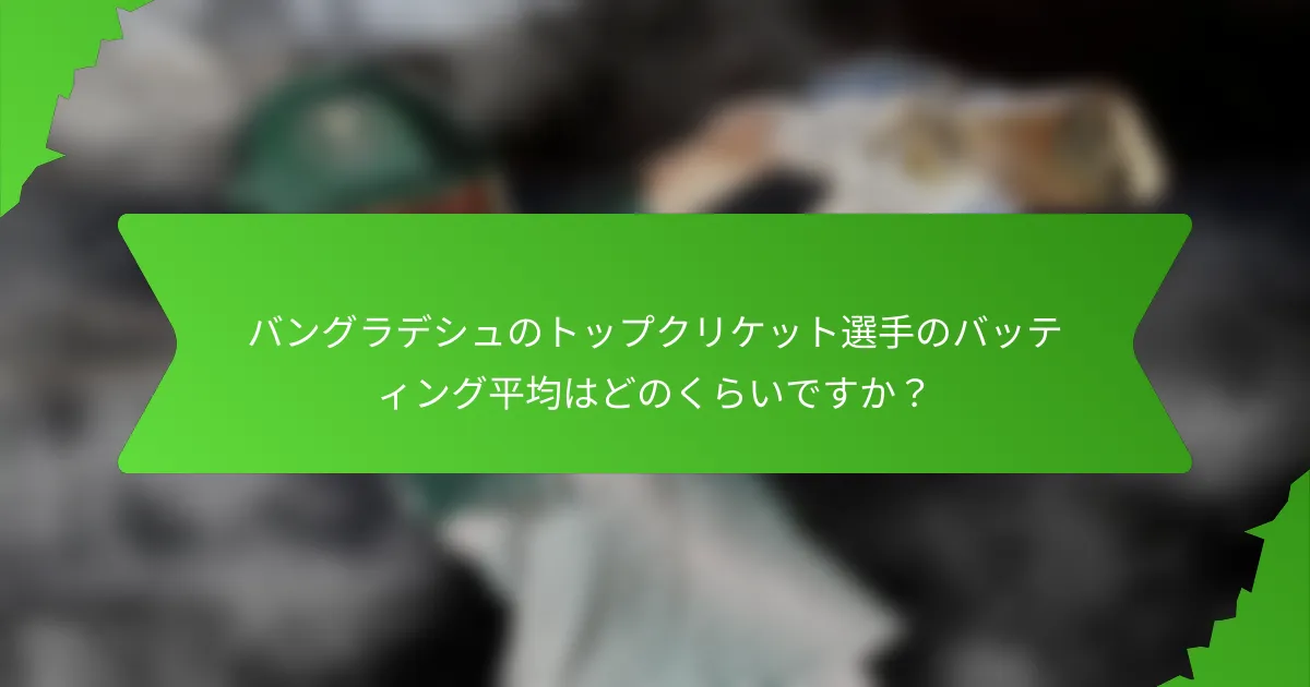 バングラデシュのトップクリケット選手のバッティング平均はどのくらいですか?