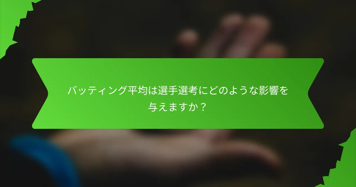 バッティング平均は選手選考にどのような影響を与えますか？