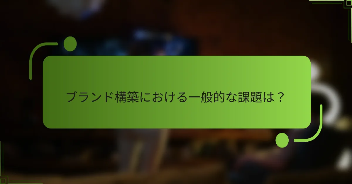 ブランド構築における一般的な課題は？