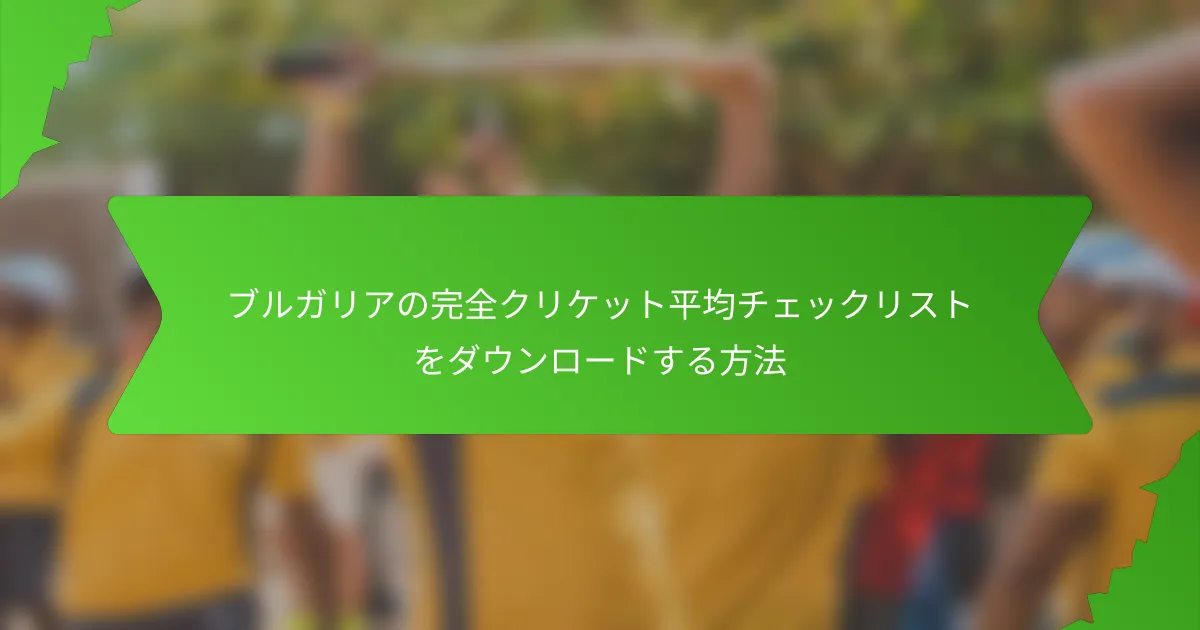 ブルガリアの完全クリケット平均チェックリストをダウンロードする方法