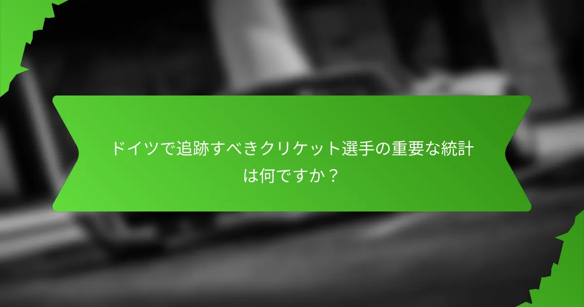 ドイツで追跡すべきクリケット選手の重要な統計は何ですか？