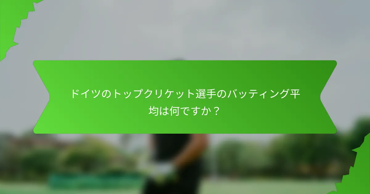 ドイツのトップクリケット選手のバッティング平均は何ですか？