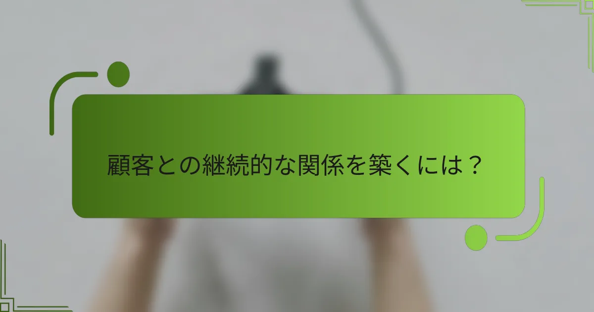 顧客との継続的な関係を築くには?