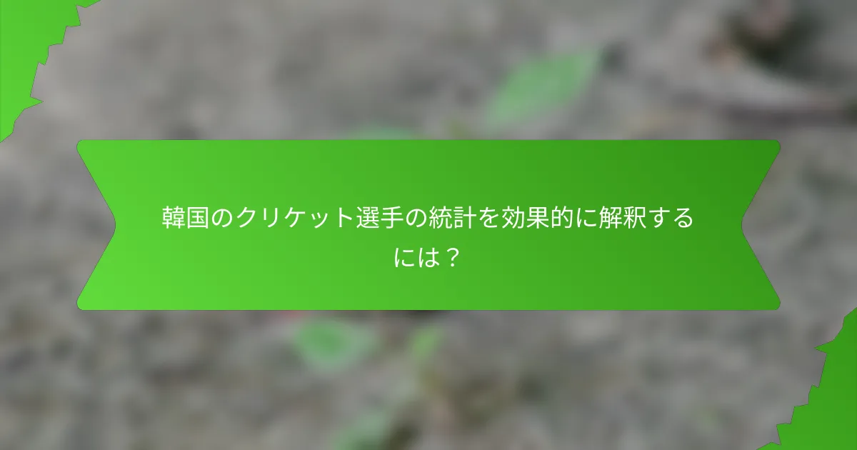 韓国のクリケット選手の統計を効果的に解釈するには？