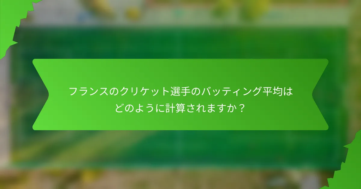 フランスのクリケット選手のバッティング平均はどのように計算されますか?