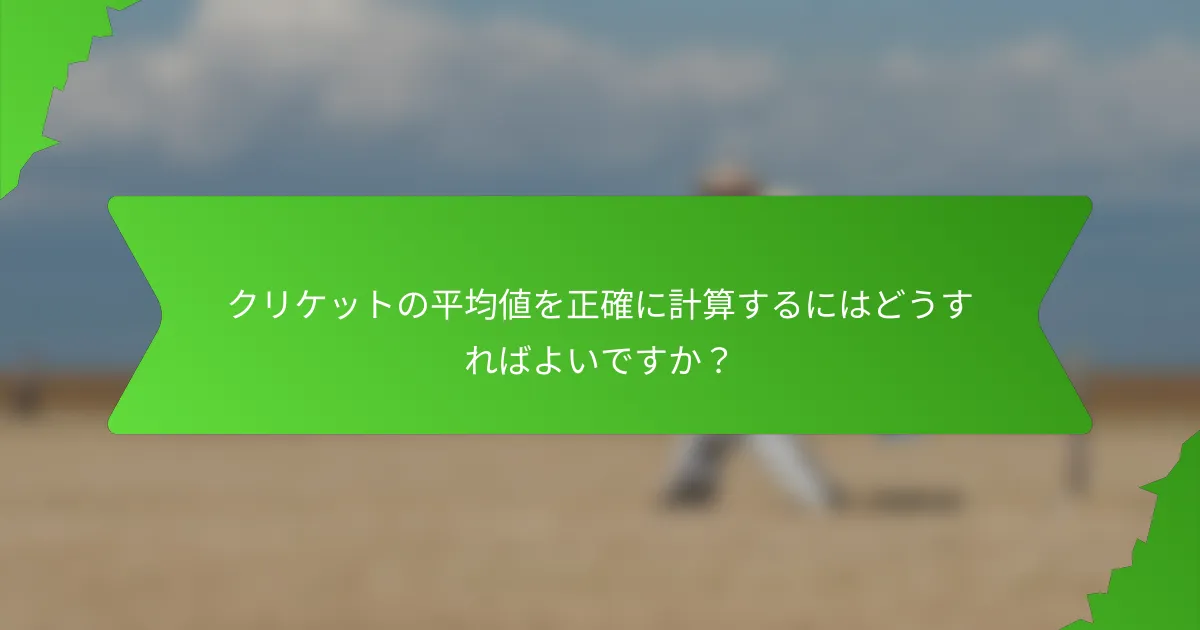 クリケットの平均値を正確に計算するにはどうすればよいですか?
