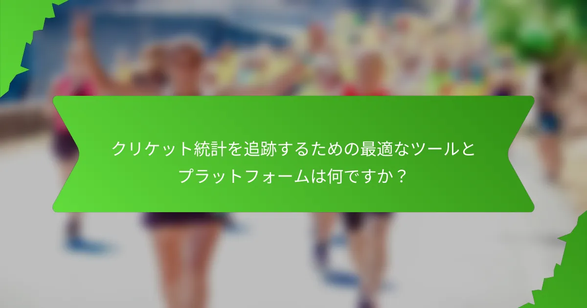 クリケット統計を追跡するための最適なツールとプラットフォームは何ですか？