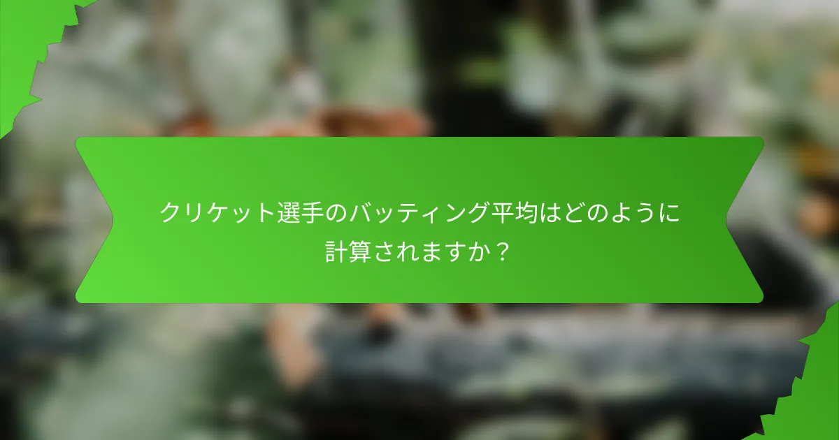 クリケット選手のバッティング平均はどのように計算されますか？