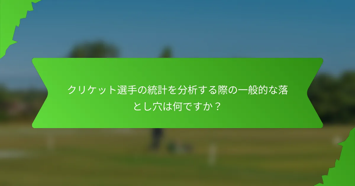 クリケット選手の統計を分析する際の一般的な落とし穴は何ですか?