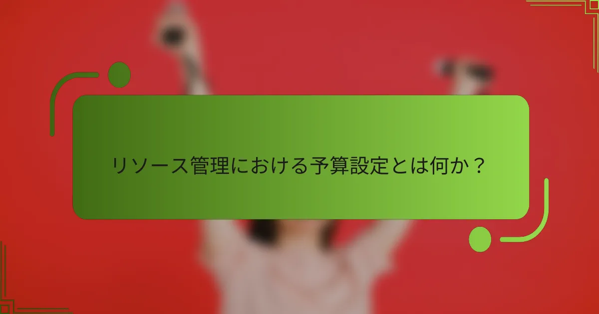 リソース管理における予算設定とは何か?