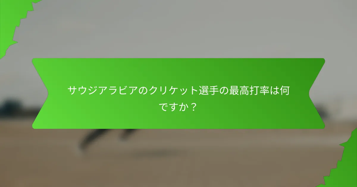 サウジアラビアのクリケット選手の最高打率は何ですか?