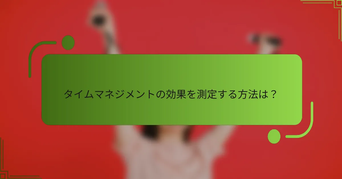 タイムマネジメントの効果を測定する方法は?