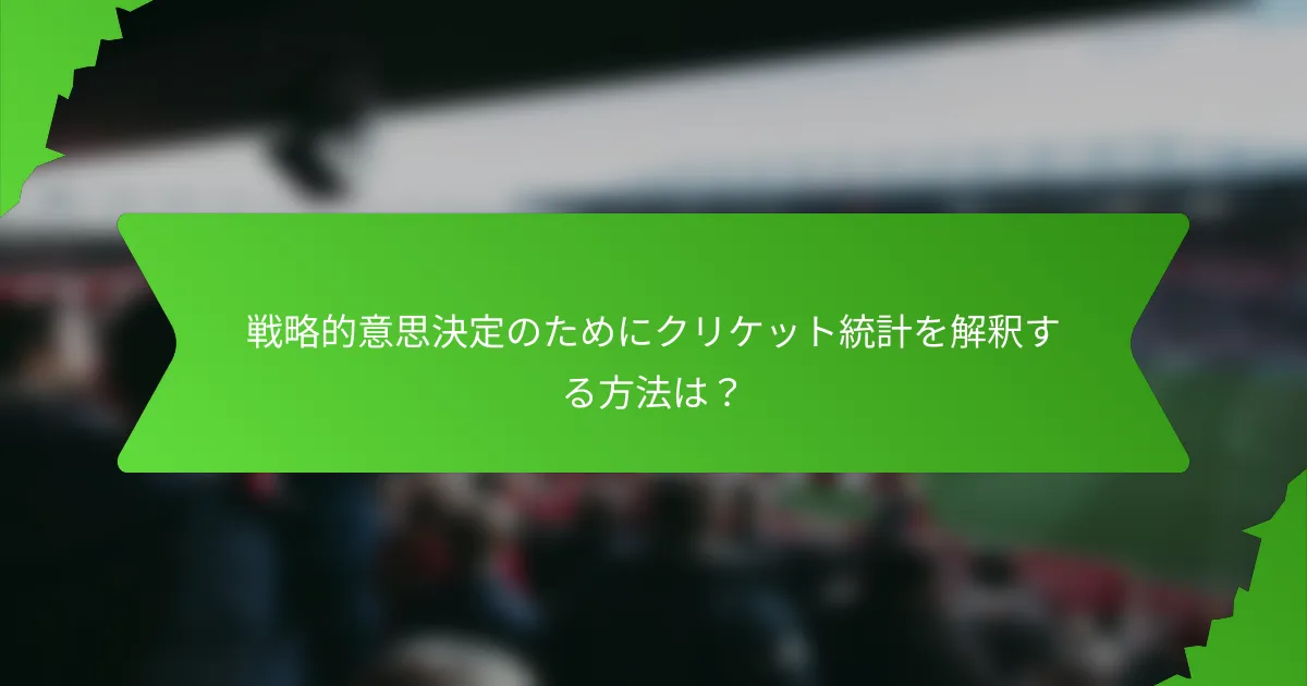 戦略的意思決定のためにクリケット統計を解釈する方法は?